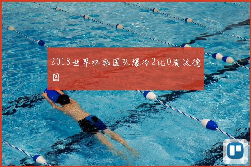 2018世界杯韩国队爆冷2比0淘汰德国